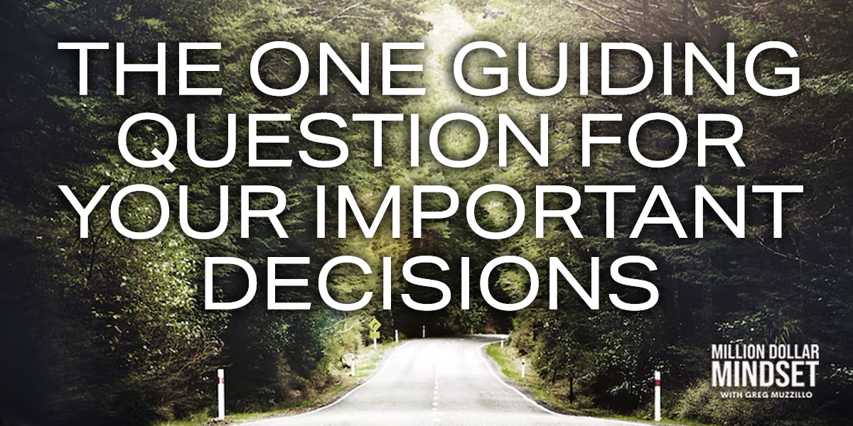 The One Guiding Question for Your Important Decisions